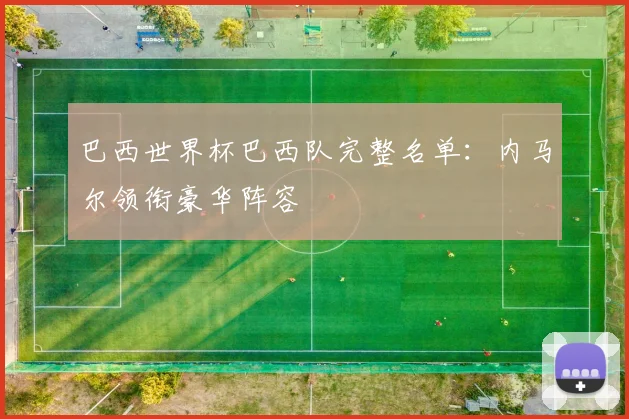 巴西世界杯巴西队完整名单：内马尔领衔豪华阵容